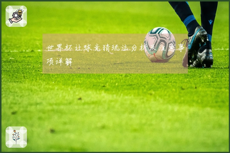 世界杯让球竞猜玩法分析及注意事项详解