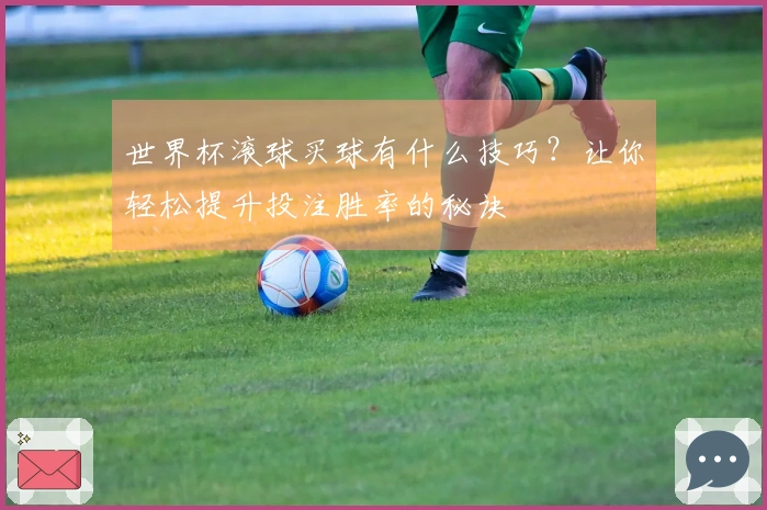 世界杯滚球买球有什么技巧？让你轻松提升投注胜率的秘诀