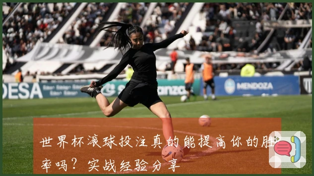 世界杯滚球投注真的能提高你的胜率吗?实战经验分享