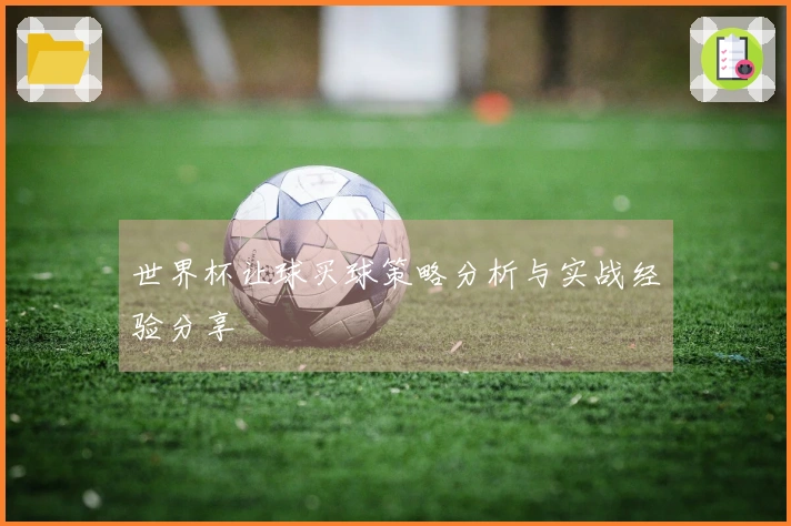 世界杯让球买球策略分析与实战经验分享